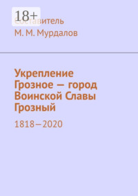 Укрепление Грозное – город Воинской Славы Грозный. 1818–2020