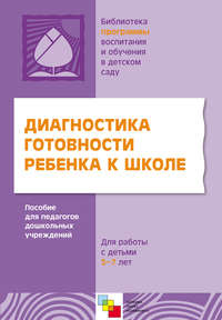 Диагностика готовности ребенка к школе. Пособие для педагогов дошкольных учреждений. Для работы с детьми 5-7 лет