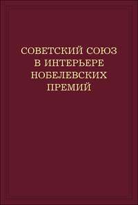 Советский Союз в интерьере нобелевских премий. Факты. Документы. Размышления. Комментарии