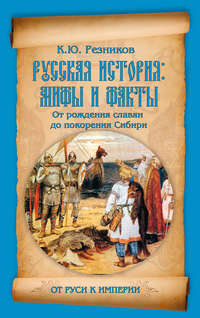 Русская история: мифы и факты. От рождения славян до покорения Сибири