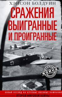 Сражения выигранные и проигранные. Новый взгляд на крупные военные кампании Второй мировой войны