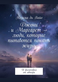 Джони и Маргарет – люди, которые пытаются понять жизнь. И философия от автора