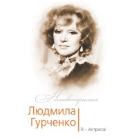 Людмила Гурченко. Я – Актриса!