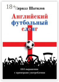 Английский футбольный сленг. 444 выражения с примерами употребления