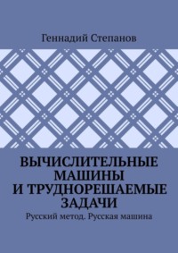 Вычислительные машины и труднорешаемые задачи. Русский метод. Русская машина