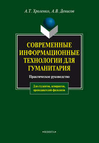 Современные информационные технологии для гуманитария. Практическое руководство для студентов, аспирантов, преподавателей-филологов