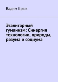 Эгалитарный гуманизм: Синергия технологии, природы, разума и социума