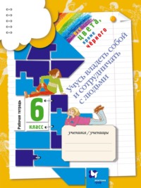 Все цвета, кроме чёрного. Учусь владеть собой и сотрудничать с людьми. 6 класс. Рабочая тетрадь