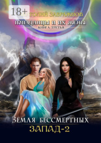 Попаданцы и их жёны. Книга третья. Земля бессмертных. Запад-2