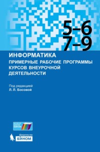 Информатика. Примерные рабочие программы курсов внеурочной деятельности. 5–6, 7–9 классы