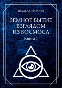 Земное Бытие взглядом из космоса. Книга 1