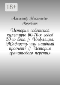 История советской культуры 60-70-х годов 20-го века // Инфляция. Жадность или наивный просчёт? // История гранатового перстня