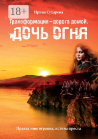 Трансформация – дорога домой. Дочь Огня
