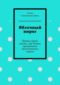 Яблочный пирог. Первые уроки жизни, как дольки ароматного августовского пирога