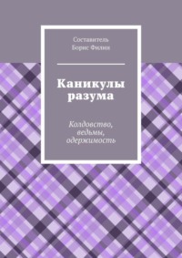 Каникулы разума. Колдовство, ведьмы, одержимость