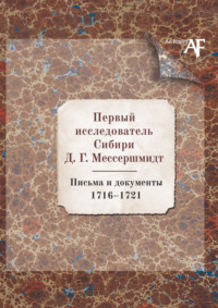 Первый исследователь Сибири Д.Г. Мессершмидт: Письма и документы. 1716–1721