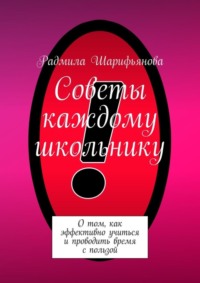 Советы каждому школьнику. О том, как эффективно учиться и проводить время с пользой