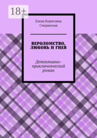 ВЕРОЛОМСТВО, ЛЮБОВЬ И ГНЕВ. Детективно-приключенческий роман