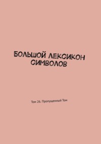 Большой лексикон символов. Том 26. Пропущенный Том