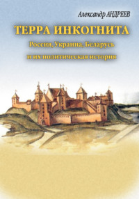 Терра инкогнита: Россия, Украина, Беларусь и их политическая история