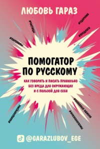 Помогатор по русскому. Как говорить и писать правильно без вреда для окружающих и с пользой для себя