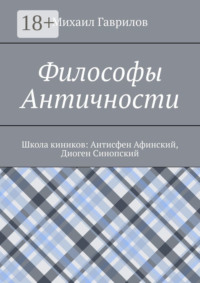 Философы Античности. Школа киников: Антисфен Афинский, Диоген Синопский