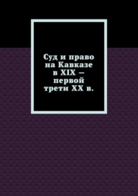 Суд и право на Кавказе в XIX – первой трети ХХ в.