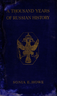 A thousand years of Russian history : with coloured frontispiece, twelve photogravure plates, numerous other illustrations, and eight maps = Тысяча лет российской истории