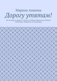 Дорогу утятам! По мотивам «Дорогу утятам!» Роберта Макклоски (Robert McCloskey. MakeWay for Ducklings)