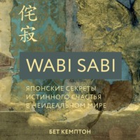 Wabi Sabi. Японские секреты истинного счастья в неидеальном мире