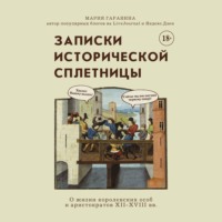 Записки исторической сплетницы. О жизни королевских особ и аристократов XII-XVIII вв.