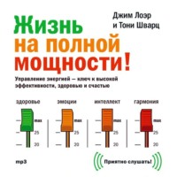 Жизнь на полной мощности. Управление энергией – ключ к высокой эффективности, здоровью и счастью