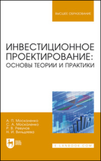 Инвестиционное проектирование: основы теории и практики. Учебное пособие для вузов