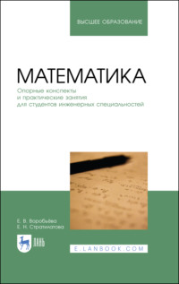 Математика. Опорные конспекты и практические занятия для студентов инженерных специальностей