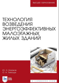 Технология возведения энергоэффективных малоэтажных жилых зданий. Учебное пособие для вузов