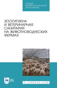 Зоогигиена и ветеринарная санитария на животноводческих фермах. Учебное пособие для СПО