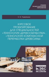 Курсовое проектирование для специальностей «Технология деревообработки», «Технология комплексной переработки древесины»