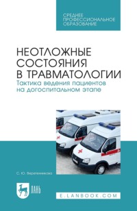 Неотложные состояния в травматологии. Тактика ведения пациентов на догоспитальном этапе. Учебное пособие для СПО