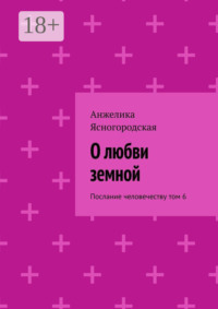 О любви земной. Послание человечеству. Том 6