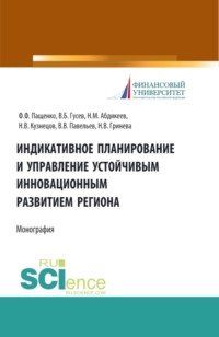 Индикативное планирование и управление устойчивым инновационным развитием региона. (Аспирантура, Бакалавриат, Магистратура). Монография.