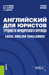 Английский для юристов: трудности юридического перевода Legal English Challenges. (Бакалавриат, Магистратура, Специалитет). Учебное пособие.