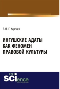 Ингушские адаты как феномен правовой культуры. (Аспирантура, Бакалавриат, Магистратура, Специалитет). Монография.