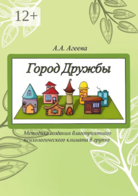 Город Дружбы. Методика создания благоприятного психологического климата в группе