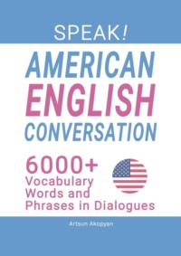 SPEAK! American English Conversation. 6,000+ Vocabulary Words and Phrases in Dialogues