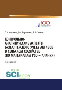 Контрольно-аналитические аспекты бухгалтерского учета активов в сельском хозяйстве (по материалам РСО – Алания). (Аспирантура, Бакалавриат). Монография.