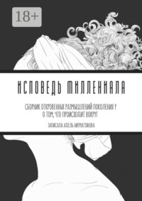 Исповедь миллениала. Сборник откровенных размышлений поколения Y о том, что происходит вокруг