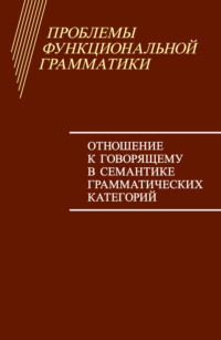 Проблемы функциональной грамматики. Отношение к говорящему в семантике грамматических категорий