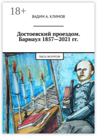 Достоевский проездом. Барнаул 1857—2021 гг. Пьеса-экскурсия