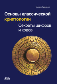 Основы классической криптологии. Секреты шифров и кодов