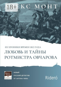 Из хроники времен 1812 года. Любовь и тайны ротмистра Овчарова. Авантюрно-исторический роман